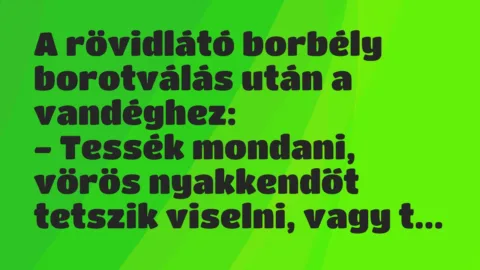 Vicc: A rövidlátó borbély borotválás után a vandéghez:
– Tessék… Vicc: A rövidlátó borbély borotválás után a vandéghez:
– Tessék…