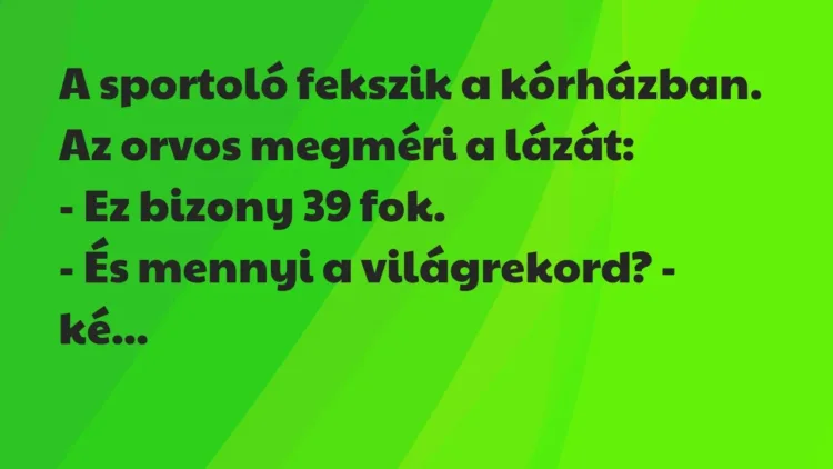 Vicc: A sportoló fekszik a kórházban. Az orvos megméri a lázát:
– Ez… Vicc: A sportoló fekszik a kórházban. Az orvos megméri a lázát:
– Ez…