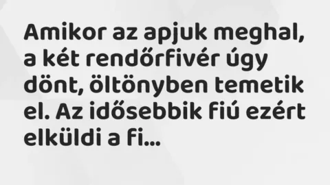 Vicc: Amikor az apjuk meghal, a két rendőrfivér úgy dönt, öltönyben temetik… Vicc: Amikor az apjuk meghal, a két rendőrfivér úgy dönt, öltönyben temetik…