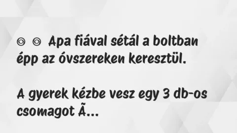 Vicc: 
	    	    Apa fiával sétál a boltban épp az óvszereken…