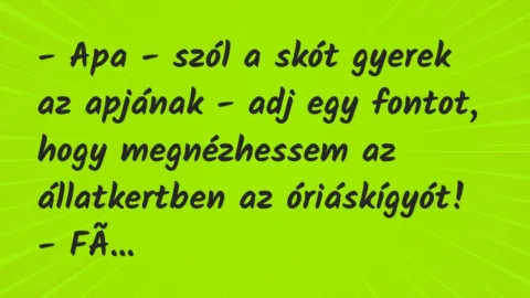 Vicc: – Apa – szól a skót gyerek az apjának – adj egy fontot, hogy…