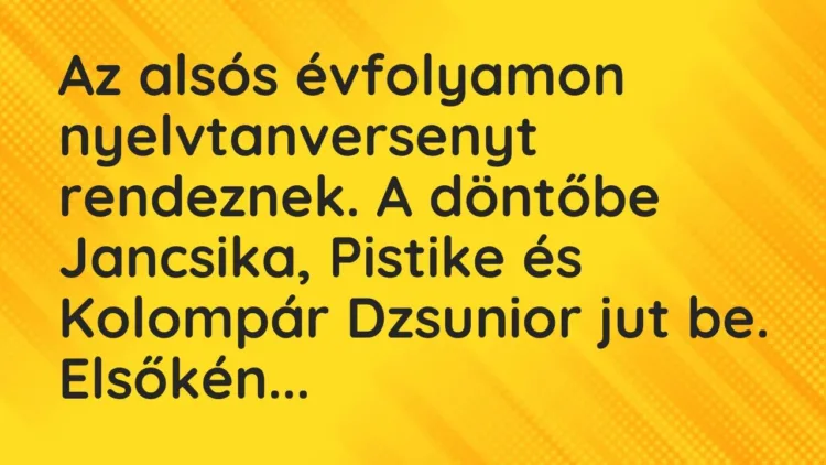 Vicc: Az alsós évfolyamon nyelvtanversenyt rendeznek. A döntőbe Jancsika,… Vicc: Az alsós évfolyamon nyelvtanversenyt rendeznek. A döntőbe Jancsika,…