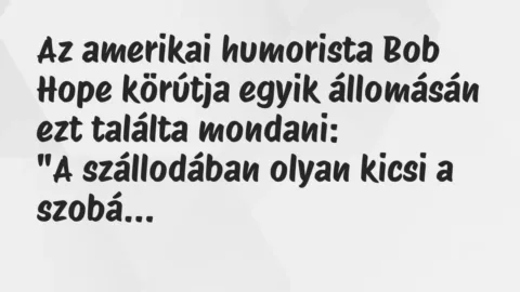 Vicc: Az amerikai humorista Bob Hope körútja egyik állomásán ezt találta… Vicc: Az amerikai humorista Bob Hope körútja egyik állomásán ezt találta…