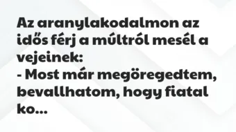 Vicc: Az aranylakodalmon az idős férj a múltról mesél a vejeinek: -…