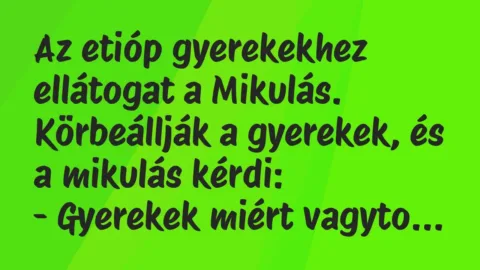 Vicc: Az etióp gyerekekhez ellátogat a Mikulás. Körbeállják a gyerekek, és a…