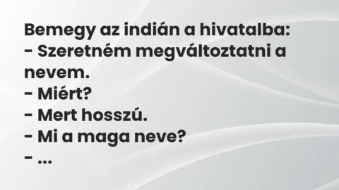 Vicc: Bemegy az indián a hivatalba:
– Szeretném megváltoztatni a… Vicc: Bemegy az indián a hivatalba:
– Szeretném megváltoztatni a…