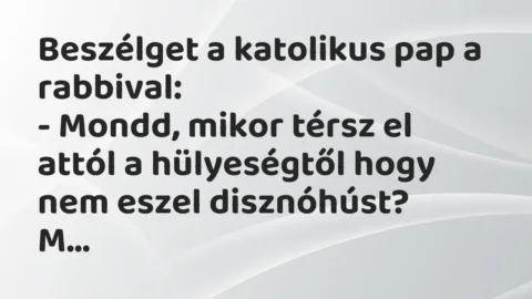 Vicc: Beszélget a katolikus pap a rabbival:

– Mondd, mikor térsz el…