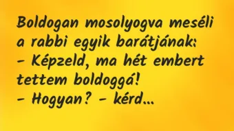 Vicc: Boldogan mosolyogva meséli a rabbi egyik barátjának:
– Képzeld,… Vicc: Boldogan mosolyogva meséli a rabbi egyik barátjának:
– Képzeld,…