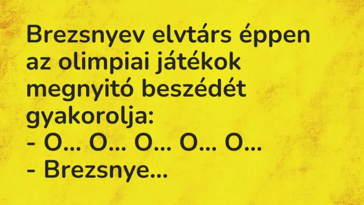 Vicc: Brezsnyev elvtárs éppen az olimpiai játékok megnyitó beszédét… Vicc: Brezsnyev elvtárs éppen az olimpiai játékok megnyitó beszédét…