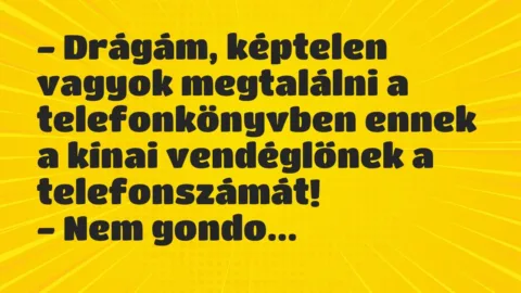 Vicc: – Drágám, képtelen vagyok megtalálni a telefonkönyvben ennek a kínai…