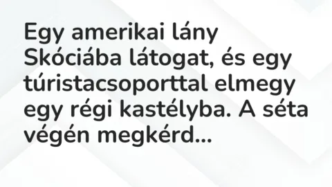 Vicc: Egy amerikai lány Skóciába látogat, és egy túristacsoporttal elmegy…