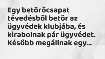 Vicc: Egy betörőcsapat tévedésből betör az ügyvédek klubjába, és kirabolnak…