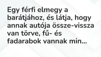Vicc: Egy férfi elmegy a barátjához, és látja, hogy annak autója…