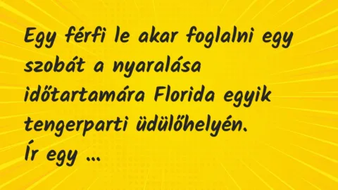 Vicc: Egy férfi le akar foglalni egy szobát a nyaralása időtartamára Florida… Vicc: Egy férfi le akar foglalni egy szobát a nyaralása időtartamára Florida…