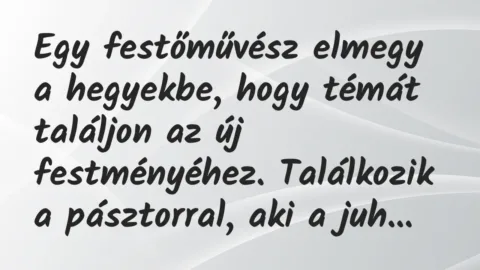 Vicc: Egy festőművész elmegy a hegyekbe, hogy témát találjon az új…