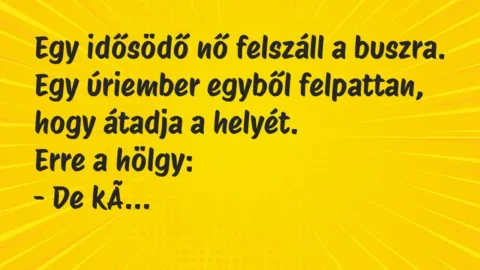 Vicc: Egy idősödő nő felszáll a buszra. Egy úriember egyből felpattan, hogy…