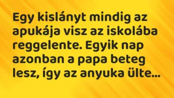 Vicc: Egy kislányt mindig az apukája visz az iskolába reggelente. Egyik nap…