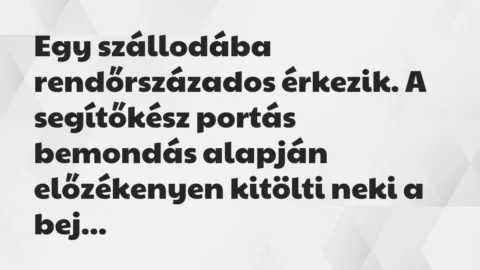 Vicc: Egy szállodába rendőrszázados érkezik. A segítőkész portás bemondás… Vicc: Egy szállodába rendőrszázados érkezik. A segítőkész portás bemondás…
