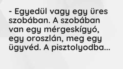 Vicc: – Egyedül vagy egy üres szobában. A szobában van egy mérgeskígyó, egy…