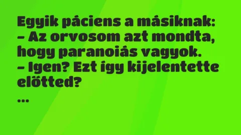 Vicc: Egyik páciens a másiknak:

– Az orvosom azt mondta, hogy paranoiás…
