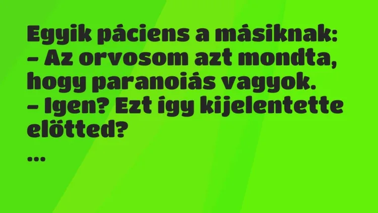 Vicc: Egyik páciens a másiknak:
– Az orvosom azt mondta, hogy paranoiás… Vicc: Egyik páciens a másiknak:
– Az orvosom azt mondta, hogy paranoiás…