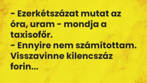 Vicc: – Ezerkétszázat mutat az óra, uram – mondja a taxisofőr.

-…
