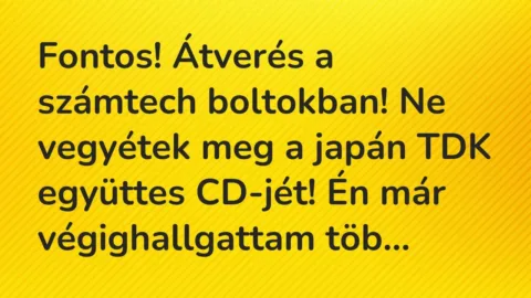 Vicc: Fontos! Átverés a számtech boltokban! Ne vegyétek meg a japán TDK… Vicc: Fontos! Átverés a számtech boltokban! Ne vegyétek meg a japán TDK…