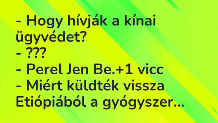 Vicc: – Hogy hívják a kínai ügyvédet?
– ???
– Perel Jen Be. Vicc: – Hogy hívják a kínai ügyvédet?
– ???
– Perel Jen Be.
