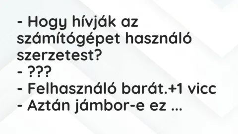 Vicc: – Hogy hívják az számítógépet használó szerzetest?
– ???
-… Vicc: – Hogy hívják az számítógépet használó szerzetest?
– ???
-…