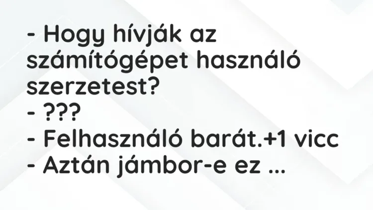 Vicc: – Hogy hívják az számítógépet használó szerzetest?
– ???
-… Vicc: – Hogy hívják az számítógépet használó szerzetest?
– ???
-…