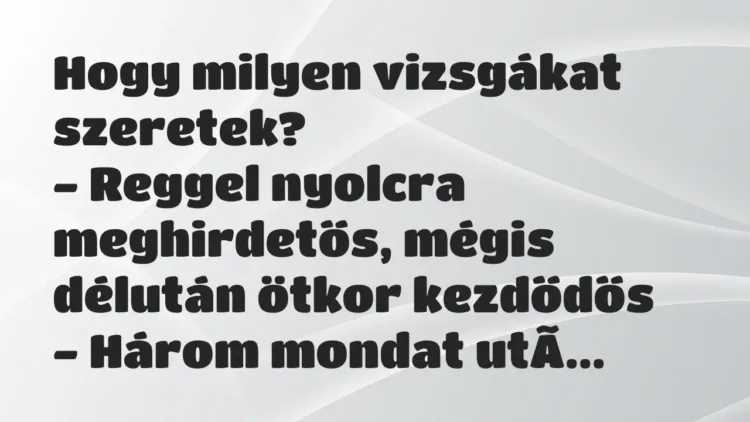 Vicc: Hogy milyen vizsgákat szeretek?
– Reggel nyolcra meghirdetős,… Vicc: Hogy milyen vizsgákat szeretek?
– Reggel nyolcra meghirdetős,…
