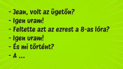 Vicc: – Jean, volt az ügetőn?

– Igen uram!

– Feltette azt az…