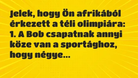 Vicc: Jelek, hogy Ön afrikából érkezett a téli olimpiára:

1. A Bob…