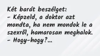 Vicc: Két barát beszélget: – Képzeld, a doktor azt mondta, ha nem…