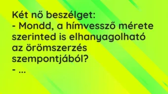 Vicc: Két nő beszélget: – Mondd, a hímvessző mérete szerinted is…