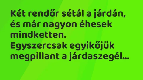 Vicc: Két rendőr sétál a járdán, és már nagyon éhesek… Vicc: Két rendőr sétál a járdán, és már nagyon éhesek…