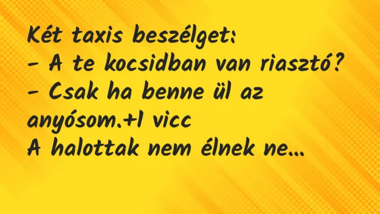 Vicc: Két taxis beszélget: – A te kocsidban van riasztó? – Csak ha…