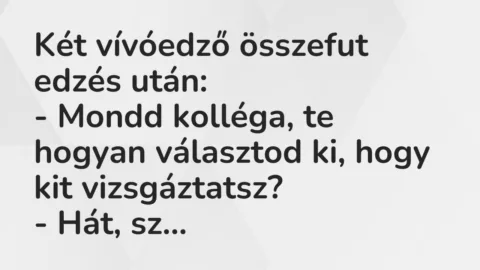 Vicc: Két vívóedző összefut edzés után:
– Mondd kolléga, te hogyan… Vicc: Két vívóedző összefut edzés után:
– Mondd kolléga, te hogyan…