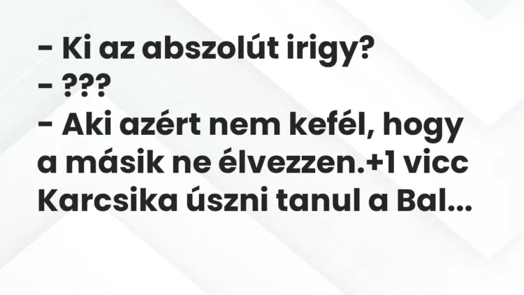 Vicc: – Ki az abszolút irigy?
– ???
– Aki azért nem kefél, hogy a… Vicc: – Ki az abszolút irigy?
– ???
– Aki azért nem kefél, hogy a…