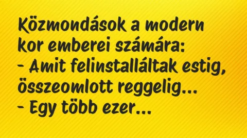 Vicc: Közmondások a modern kor emberei számára:

– Amit felinstalláltak…