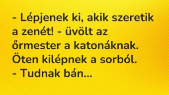 Vicc: – Lépjenek ki, akik szeretik a zenét! – üvölt az őrmester a… Vicc: – Lépjenek ki, akik szeretik a zenét! – üvölt az őrmester a…