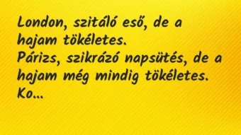 Vicc: London, szitáló eső, de a hajam tökéletes. Párizs, szikrázó…