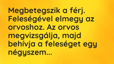 Vicc: Megbetegszik a férj. Feleségével elmegy az orvoshoz. Az orvos…