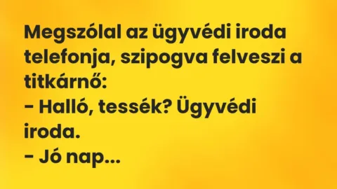Vicc: Megszólal az ügyvédi iroda telefonja, szipogva felveszi a… Vicc: Megszólal az ügyvédi iroda telefonja, szipogva felveszi a…