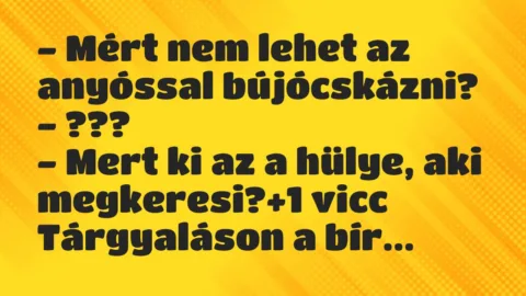 Vicc: – Mért nem lehet az anyóssal bújócskázni?
– ???
– Mert ki az… Vicc: – Mért nem lehet az anyóssal bújócskázni?
– ???
– Mert ki az…