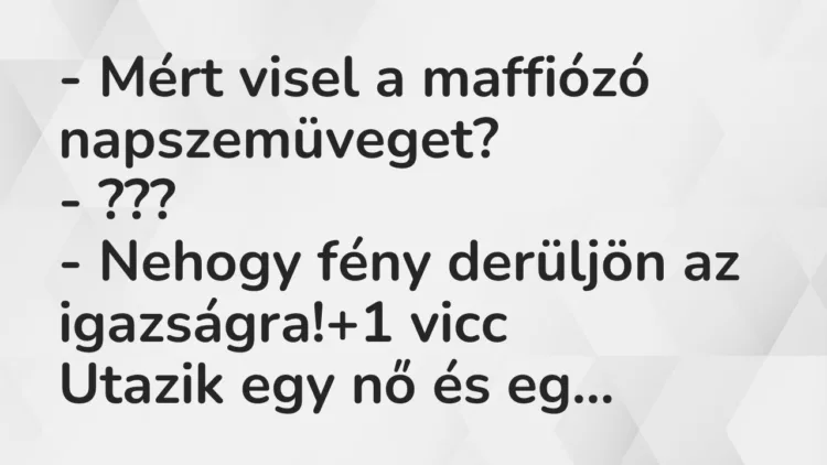 Vicc: – Mért visel a maffiózó napszemüveget?
– ???
– Nehogy fény… Vicc: – Mért visel a maffiózó napszemüveget?
– ???
– Nehogy fény…