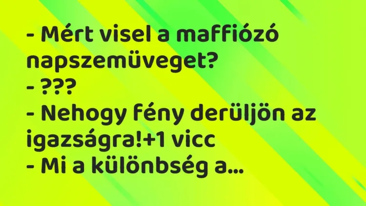 Vicc: – Mért visel a maffiózó napszemüveget?
– ???
– Nehogy fény… Vicc: – Mért visel a maffiózó napszemüveget?
– ???
– Nehogy fény…