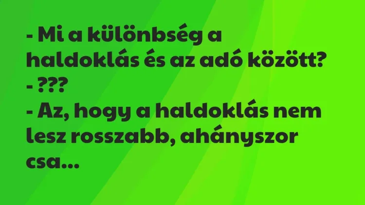Vicc: – Mi a különbség a haldoklás és az adó között?
– ???
– Az,… Vicc: – Mi a különbség a haldoklás és az adó között?
– ???
– Az,…