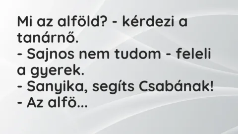 Vicc: Mi az alföld? – kérdezi a tanárnő.

– Sajnos nem tudom – feleli a…