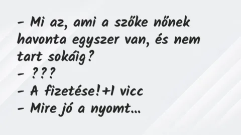 Vicc: – Mi az, ami a szőke nőnek havonta egyszer van, és nem tart… Vicc: – Mi az, ami a szőke nőnek havonta egyszer van, és nem tart…